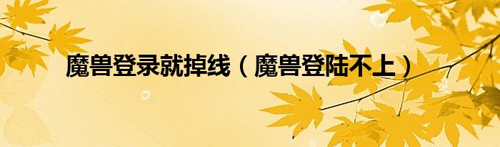 魔兽登录就掉线（魔兽登陆不上）