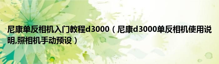 尼康单反相机入门教程d3000（尼康d3000单反相机使用说明,照相机手动预设）
