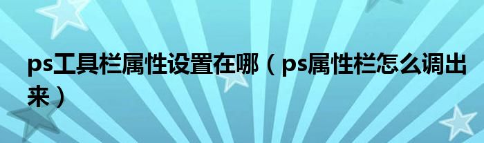 ps工具栏属性设置在哪(ps属性栏怎么调出来)