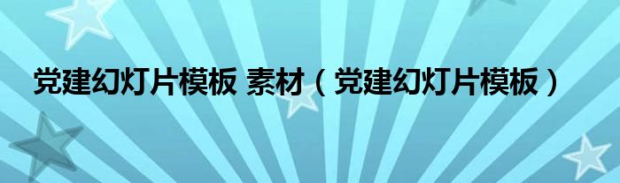 党建幻灯片模板 素材（党建幻灯片模板）