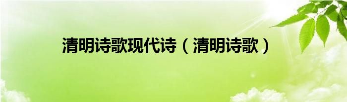 清明诗歌现代诗（清明诗歌）