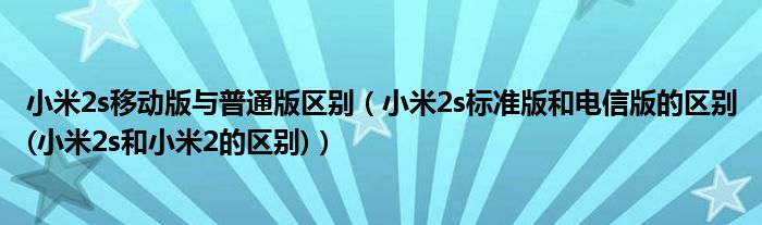 小米2s移动版与普通版区别(小米2s标准版和电信版的区别(小米2s和小米2的区别))