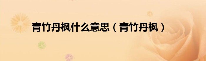 青竹丹枫什么意思（青竹丹枫）