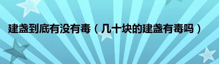 建盏到底有没有毒（几十块的建盏有毒吗）