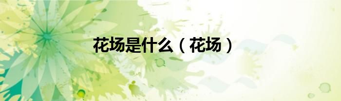 花场是什么（花场）
