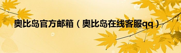 奥比岛官方邮箱（奥比岛在线客服qq）